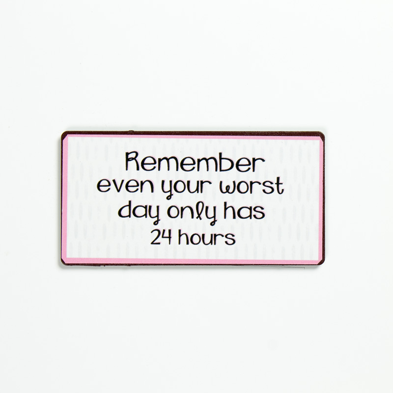 Magnet- Remember even you worst day only have 24 hours