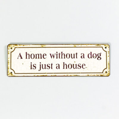 Plåtskylt- A home without a dog, is just a house