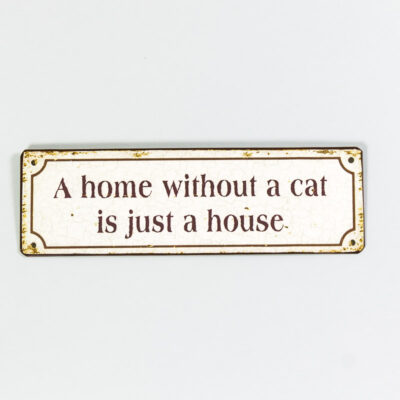 Plåtskylt- A home without a cat, is just a house