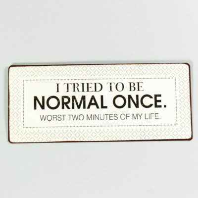 Plåtskylt- I tried to be normal once, the worst two minutes of my life