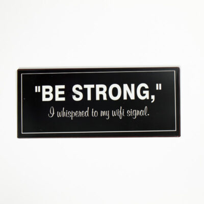 Plåtskylt- Be strong I whispered to my WIFI signal
