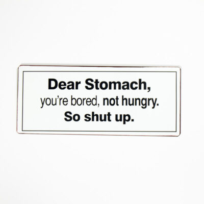 Plåtskylt- Dear stomach, you're bored, not hungry.