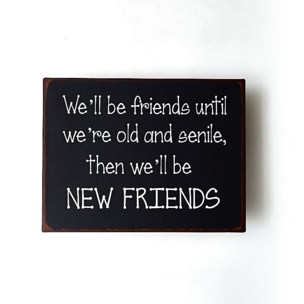 Skylt We´ll be friends until old and senile