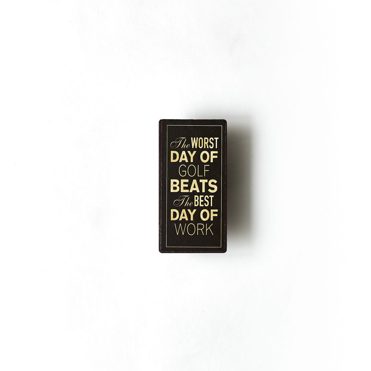 Magnet- The worst day of golf, beats the best day of work